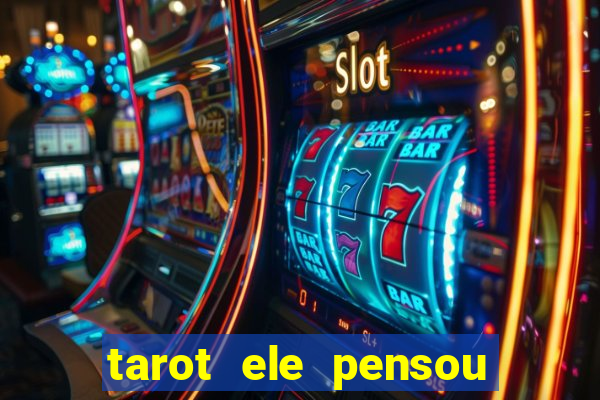 tarot ele pensou em mim hoje
